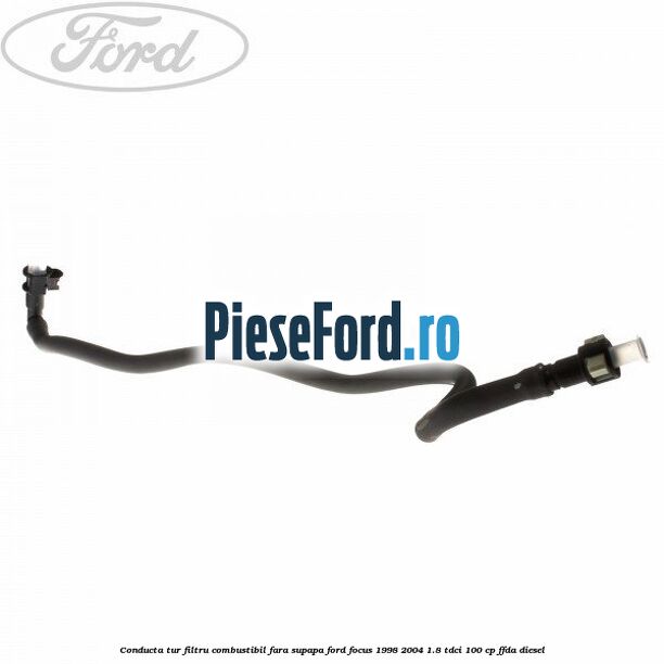 Conducta tur filtru combustibil fara supapa Ford Focus 1998-2004 1.8 TDCi 100 cp FFDA diesel