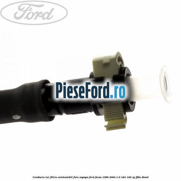 Conducta tur filtru combustibil fara supapa Ford Focus 1998-2004 1.8 TDCi 100 cp FFDA diesel