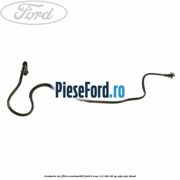 Conducta tur filtru combustibil Ford B-Max 1.5 TDCi 95 cp XVJA, XVJC diesel