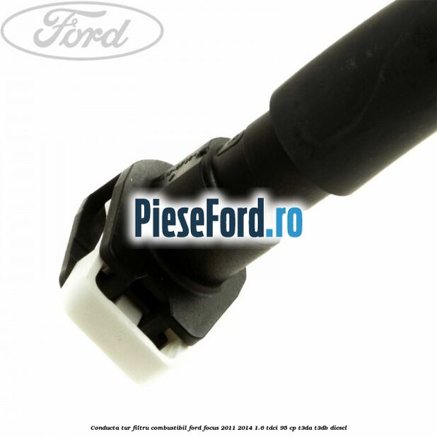 Conducta tur filtru combustibil Ford Focus 2011-2014 1.6 TDCi 95 cp T3DA, T3DB diesel