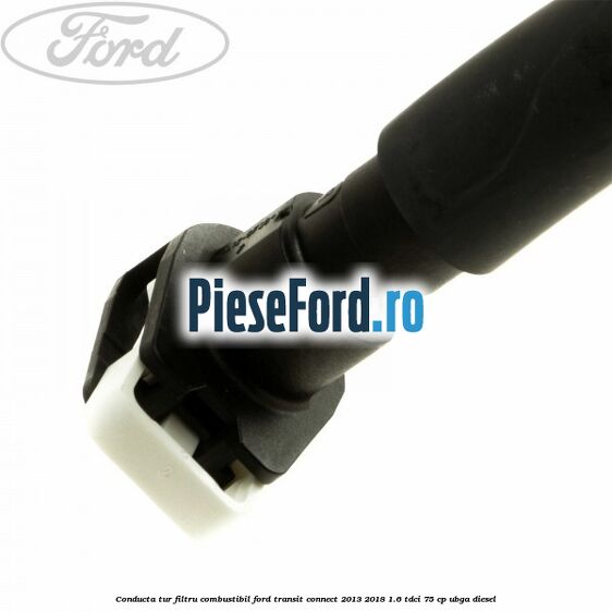 Conducta tur filtru combustibil Ford Transit Connect 2013-2018 1.6 TDCi 75 cp UBGA diesel