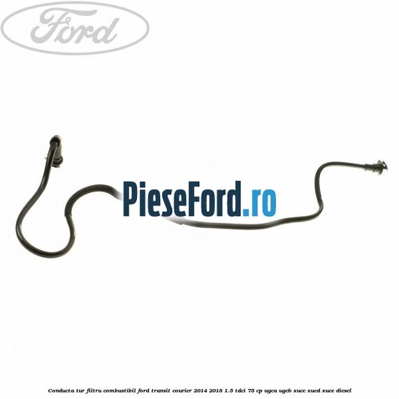 Conducta tur filtru combustibil Ford Transit Courier 2014-2018 1.5 TDCi 75 cp UGCA, UGCB, XUCC, XUCD, XUCE diesel