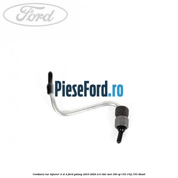 Conducta tur injector 2 si 4 Ford Galaxy 2015-2023 2.0 TDCi 4x4 150 cp T7CI, T7CJ, T7CL diesel
