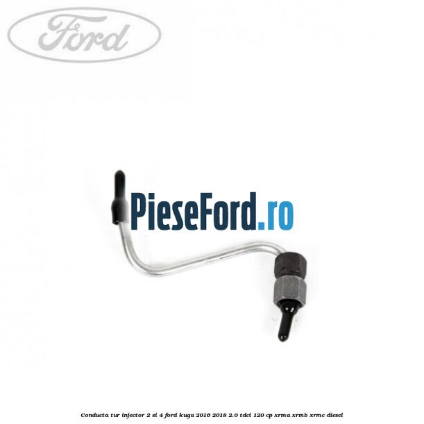 Conducta tur injector 2 si 4 Ford Kuga 2016-2018 2.0 TDCi 120 cp XRMA, XRMB, XRMC diesel