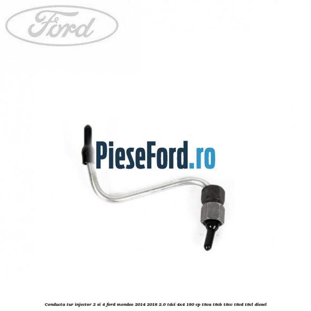 Conducta tur injector 2 si 4 Ford Mondeo 2014-2018 2.0 TDCi 4x4 180 cp T8CA, T8CB, T8CC, T8CD, T8CL diesel