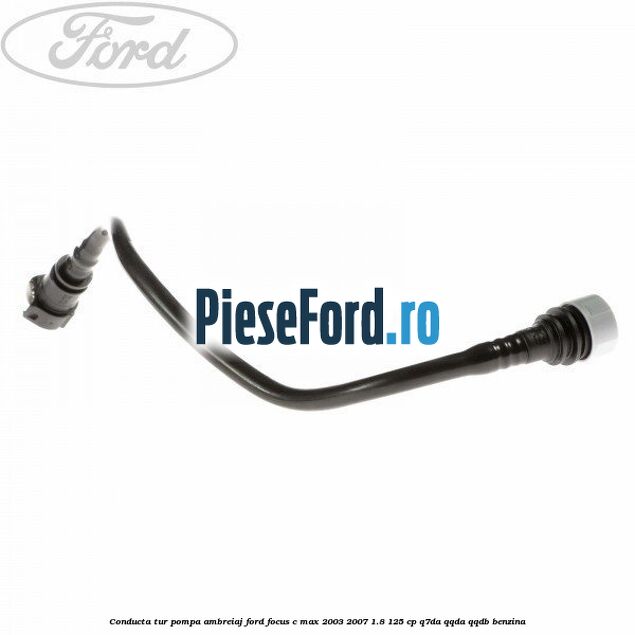 Conducta tur pompa ambreiaj Ford Focus C-Max 2003-2007 1.8 125 cp Q7DA, QQDA, QQDB benzina