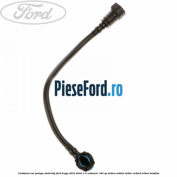 Conducta tur pompa ambreiaj Ford Kuga 2013-2016 1.5 EcoBoost 150 cp M8MA, M8MB, M8MC, M8MD, M8ME benzina
