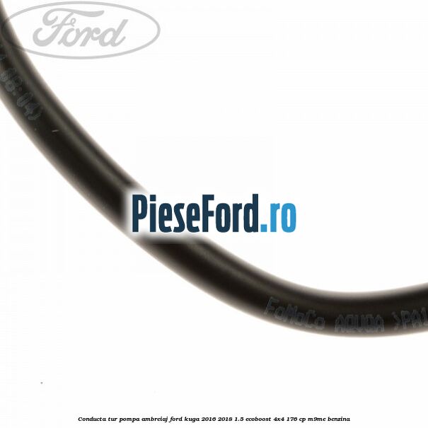 Conducta tur pompa ambreiaj Ford Kuga 2016-2018 1.5 EcoBoost 4x4 176 cp M9ME benzina