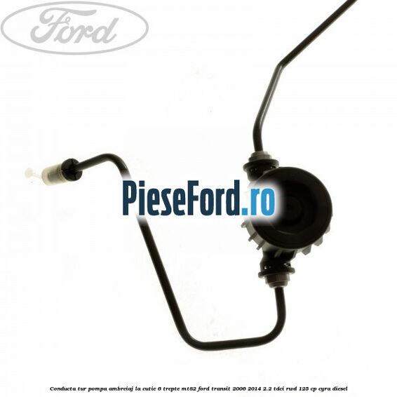 Conducta tur pompa ambreiaj la cutie 6 trepte MT82 Ford Transit 2006-2014 2.2 TDCi RWD 125 cp CYRA diesel