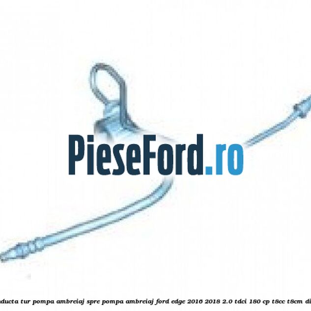 Conducta tur pompa ambreiaj spre pompa ambreiaj Ford Edge 2016-2018 2.0 TDCi 180 cp T8CC, T8CM diesel