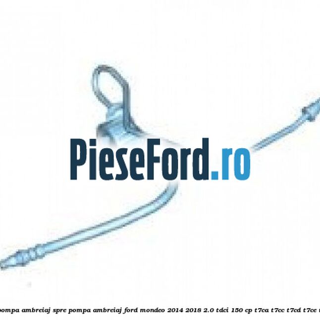 Conducta tur pompa ambreiaj spre pompa ambreiaj Ford Mondeo 2014-2018 2.0 TDCi 150 cp T7CA, T7CC, T7CD, T7CE, T7CF, T7CN diesel