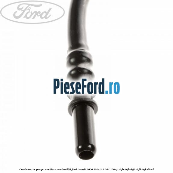 Conducta tur pompa auxiliara combustibil Ford Transit 2006-2014 2.2 TDCi 100 cp DRFA, DRFB, DRFC, DRFD, DRFE diesel