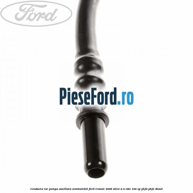 Conducta tur pompa auxiliara combustibil Ford Transit 2006-2014 2.4 TDCi 100 cp PHFA, PHFC diesel