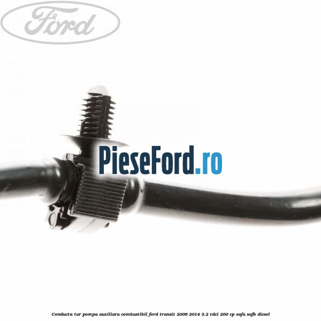 Conducta tur pompa auxiliara combustibil Ford Transit 2006-2014 3.2 TDCi 200 cp SAFA, SAFB diesel