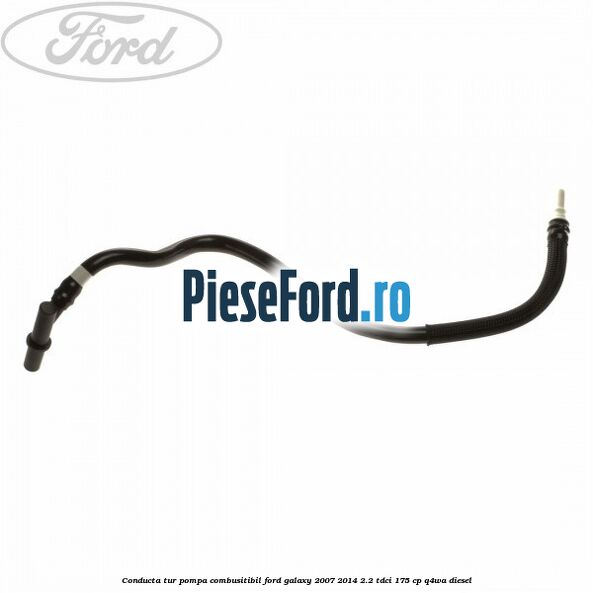Conducta tur pompa combusitibil Ford Galaxy 2007-2014 2.2 TDCi 175 cp Conducta tur pompa combusitibil Ford Galaxy 2007-2014 2.2 TDCi 175 cp Q4WA diesel