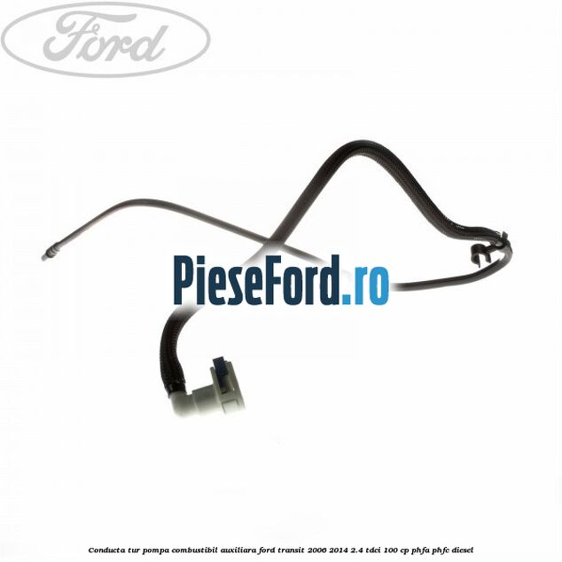 Conducta tur pompa combustibil auxiliara Ford Transit 2006-2014 2.4 TDCi 100 cp Conducta tur pompa combustibil auxiliara Ford Transit 2006-2014 2.4 TDCi 100 cp PHFA, PHFC diesel