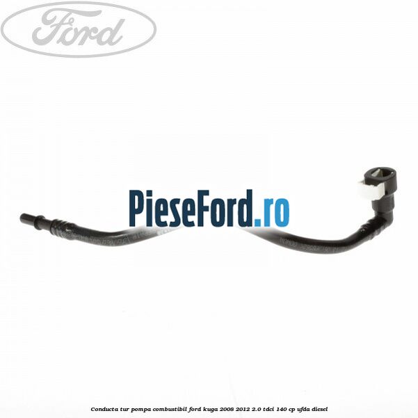 Conducta tur pompa combustibil Ford Kuga 2008-2012 2.0 TDCI 140 cp UFDA diesel