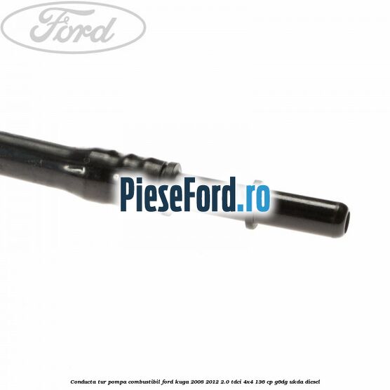 Conducta tur pompa combustibil Ford Kuga 2008-2012 2.0 TDCi 4x4 136 cp Conducta tur pompa combustibil Ford Kuga 2008-2012 2.0 TDCi 4x4 136 cp G6DG, UKDA diesel