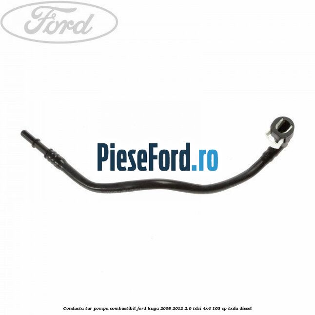 Conducta tur pompa combustibil Ford Kuga 2008-2012 2.0 TDCI 4x4 163 cp Conducta tur pompa combustibil Ford Kuga 2008-2012 2.0 TDCI 4x4 163 cp TXDA diesel
