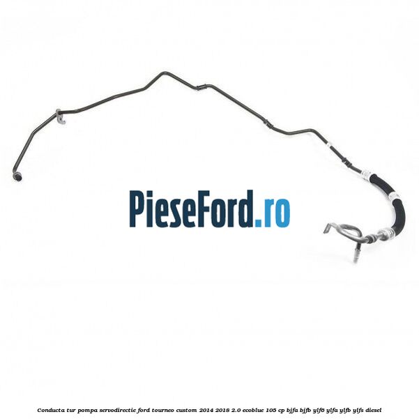 Conducta tur pompa servodirectie Ford Tourneo Custom 2014-2018 2.0 EcoBlue 105 cp BJFA, BJFB, YLF6, YLFA, YLFB, YLFS diesel