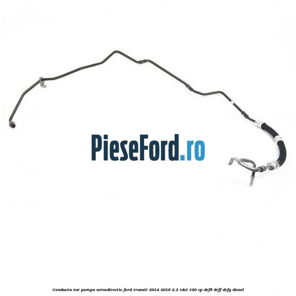 Conducta tur pompa servodirectie Ford Transit 2014-2018 2.2 TDCi 100 cp DRF5, DRFF, DRFG diesel