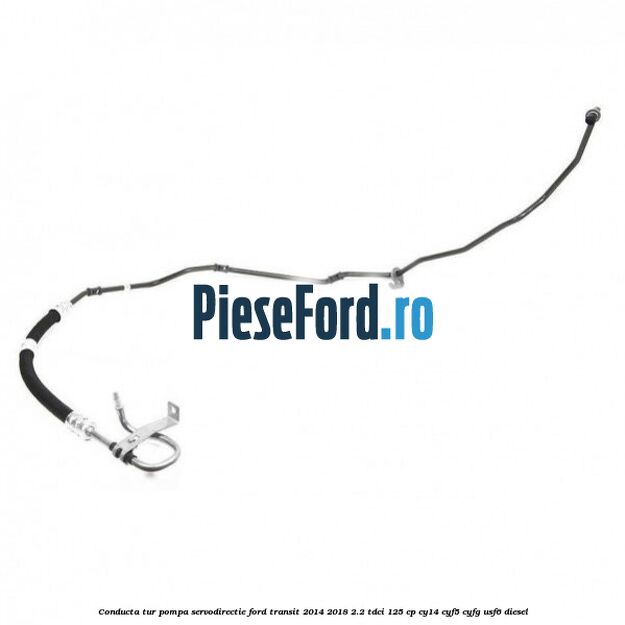 Conducta tur pompa servodirectie Ford Transit 2014-2018 2.2 TDCi 125 cp CY14, CYF5, CYFG, USF6 diesel