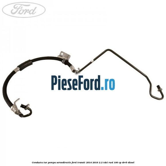 Conducta tur pompa servodirectie Ford Transit 2014-2018 2.2 TDCi RWD 100 cp Conducta tur pompa servodirectie Ford Transit 2014-2018 2.2 TDCi RWD 100 cp DRR5 diesel