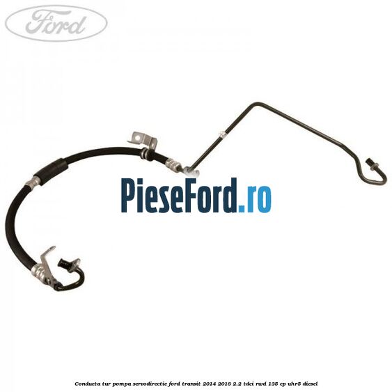 Conducta tur pompa servodirectie Ford Transit 2014-2018 2.2 TDCi RWD 135 cp UHR5 diesel