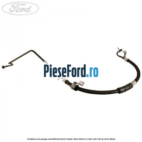 Conducta tur pompa servodirectie Ford Transit 2014-2018 2.2 TDCi RWD 135 cp Conducta tur pompa servodirectie Ford Transit 2014-2018 2.2 TDCi RWD 135 cp UHR5 diesel