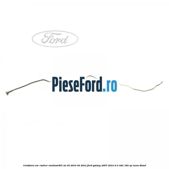 Conducta tur racitor combustibil an 03/2010-04/2012 Ford Galaxy 2007-2014 2.0 TDCi 163 cp TXWA diesel