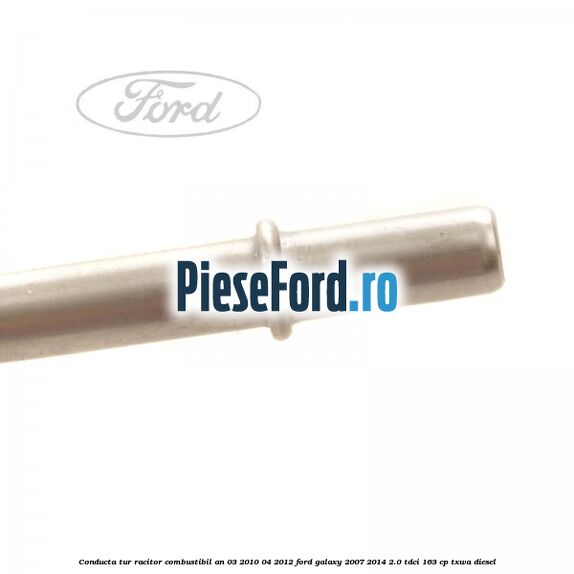 Conducta tur racitor combustibil an 03/2010-04/2012 Ford Galaxy 2007-2014 2.0 TDCi 163 cp TXWA diesel