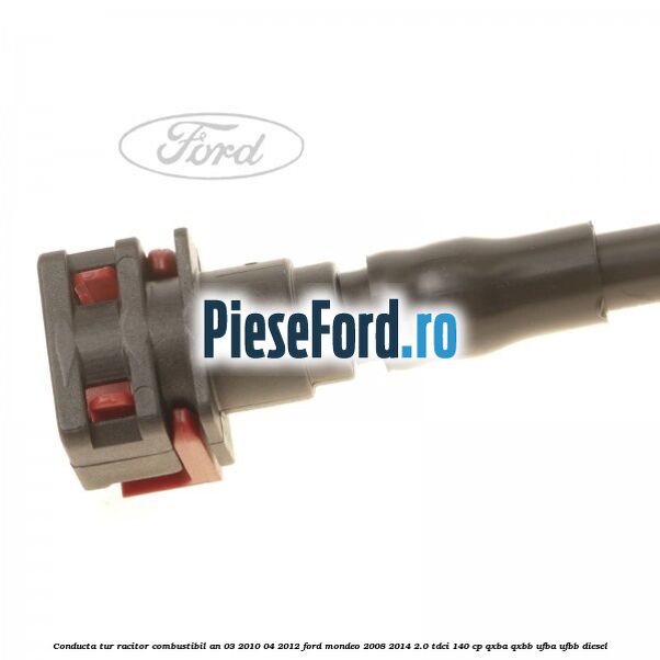 Conducta tur racitor combustibil an 03/2010-04/2012 Ford Mondeo 2008-2014 2.0 TDCi 140 cp QXBA, QXBB, UFBA, UFBB diesel