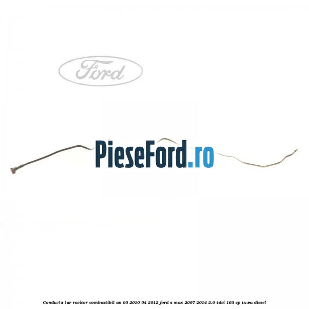 Conducta tur racitor combustibil an 03/2010-04/2012 Ford S-Max 2007-2014 2.0 TDCi 163 cp TXWA diesel