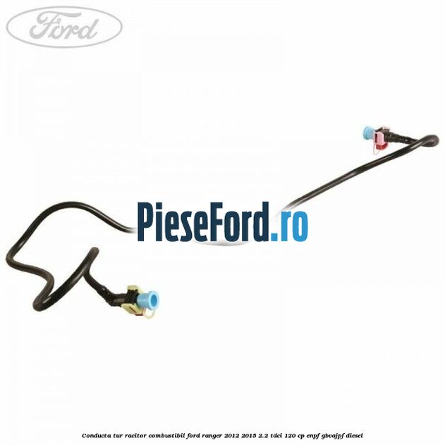 Conducta tur racitor combustibil Ford Ranger 2012-2015 2.2 TDCi 120 cp ENPF, GBVAJPF diesel