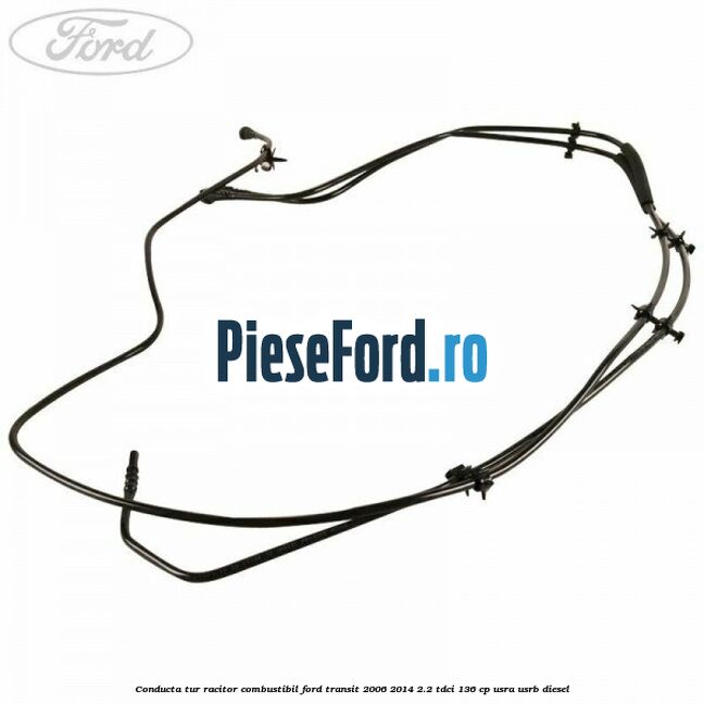 Conducta tur racitor combustibil Ford Transit 2006-2014 2.2 TDCi 136 cp USRA, USRB diesel