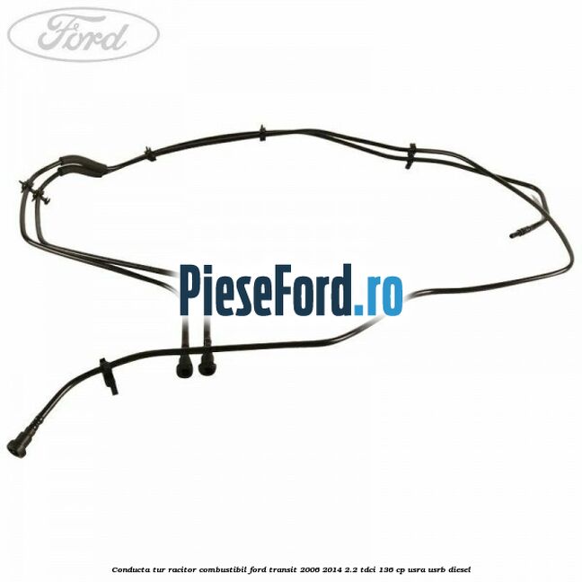 Conducta tur racitor combustibil Ford Transit 2006-2014 2.2 TDCi 136 cp USRA, USRB diesel