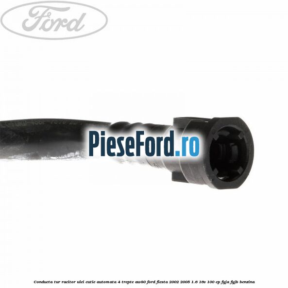 Conducta tur racitor ulei cutie automata 4 trepte AW80 Ford Fiesta 2002-2005 1.6 16V 100 cp Conducta tur racitor ulei cutie automata 4 trepte AW80 Ford Fiesta 2002-2005 1.6 16V 100 cp FYJA, FYJB benzina