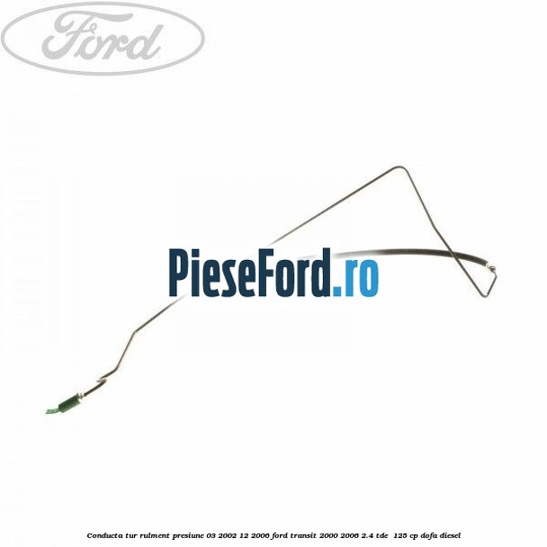 Conducta tur rulment presiune 03/2002-12/2006 Ford Transit 2000-2006 2.4 TDE  125 cp DOFA diesel