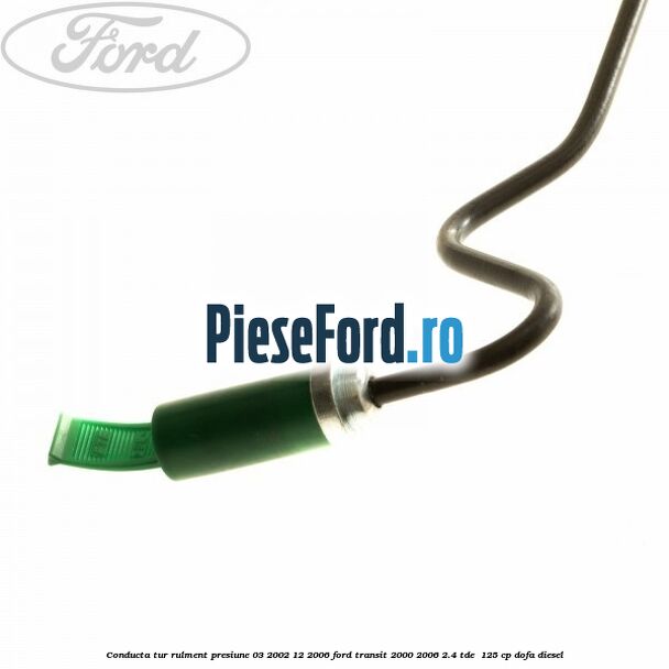 Conducta tur rulment presiune 03/2002-12/2006 Ford Transit 2000-2006 2.4 TDE  125 cp DOFA diesel