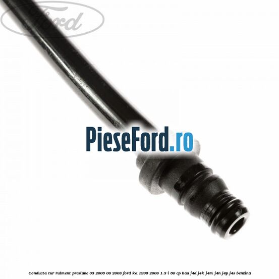 Conducta tur rulment presiune 03/2006-08/2008 Ford Ka 1996-2008 1.3 i 60 cp Conducta tur rulment presiune 03/2006-08/2008 Ford Ka 1996-2008 1.3 i 60 cp BAA, J4D, J4K, J4M, J4N, J4P, J4S benzina