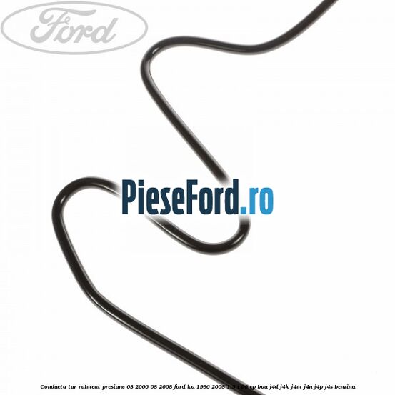 Conducta tur rulment presiune 03/2006-08/2008 Ford Ka 1996-2008 1.3 i 60 cp Conducta tur rulment presiune 03/2006-08/2008 Ford Ka 1996-2008 1.3 i 60 cp BAA, J4D, J4K, J4M, J4N, J4P, J4S benzina