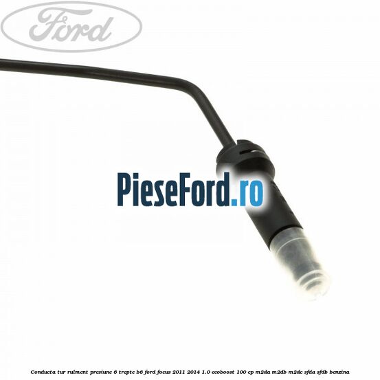 Conducta tur rulment presiune 6 trepte B6 Ford Focus 2011-2014 1.0 EcoBoost 100 cp Conducta tur rulment presiune 6 trepte B6 Ford Focus 2011-2014 1.0 EcoBoost 100 cp M2DA, M2DB, M2DC, SFDA, SFDB benzina