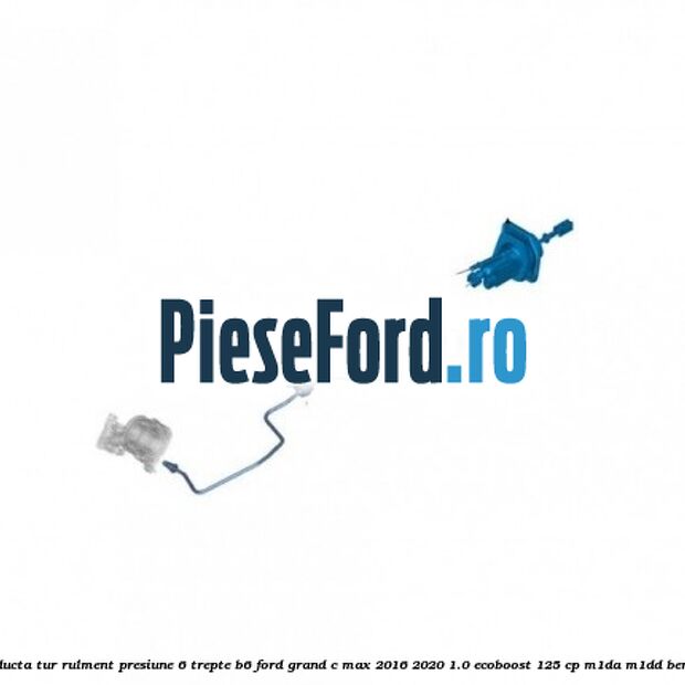 Conducta tur rulment presiune 6 trepte B6 Ford Grand C-Max 2016-2020 1.0 EcoBoost 125 cp M1DA, M1DD benzina