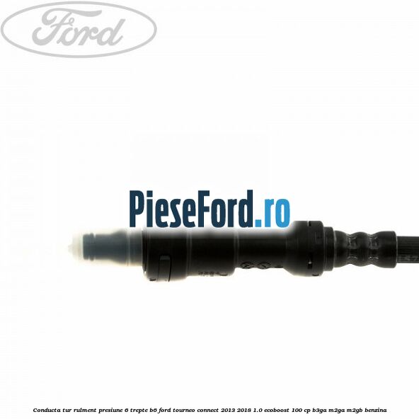 Conducta tur rulment presiune 6 trepte B6 Ford Tourneo Connect 2013-2018 1.0 EcoBoost 100 cp B3GA, M2GA, M2GB benzina