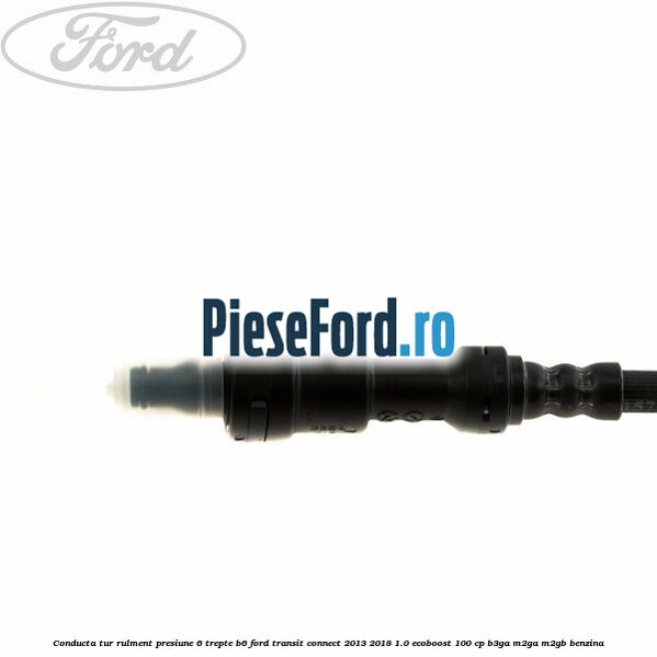 Conducta tur rulment presiune 6 trepte B6 Ford Transit Connect 2013-2018 1.0 EcoBoost 100 cp B3GA, M2GA, M2GB benzina