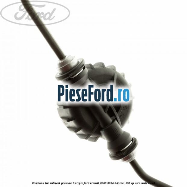 Conducta tur rulment presiune 6 trepte Ford Transit 2006-2014 2.2 TDCi 136 cp USRA, USRB diesel