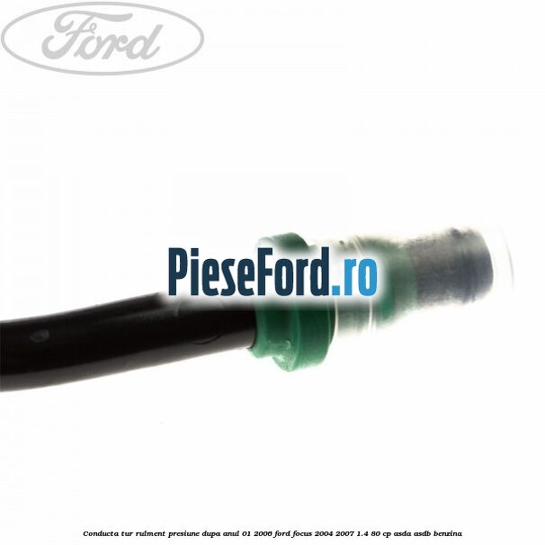 Conducta tur rulment presiune dupa anul 01/2006 Ford Focus 2004-2007 1.4 80 cp Conducta tur rulment presiune dupa anul 01/2006 Ford Focus 2004-2007 1.4 80 cp ASDA, ASDB benzina