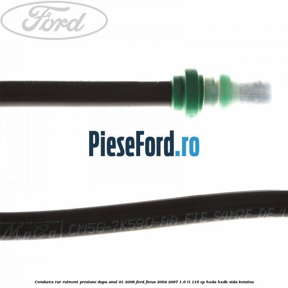 Conducta tur rulment presiune dupa anul 01/2006 Ford Focus 2004-2007 1.6 Ti 115 cp Conducta tur rulment presiune dupa anul 01/2006 Ford Focus 2004-2007 1.6 Ti 115 cp HXDA, HXDB, SIDA benzina