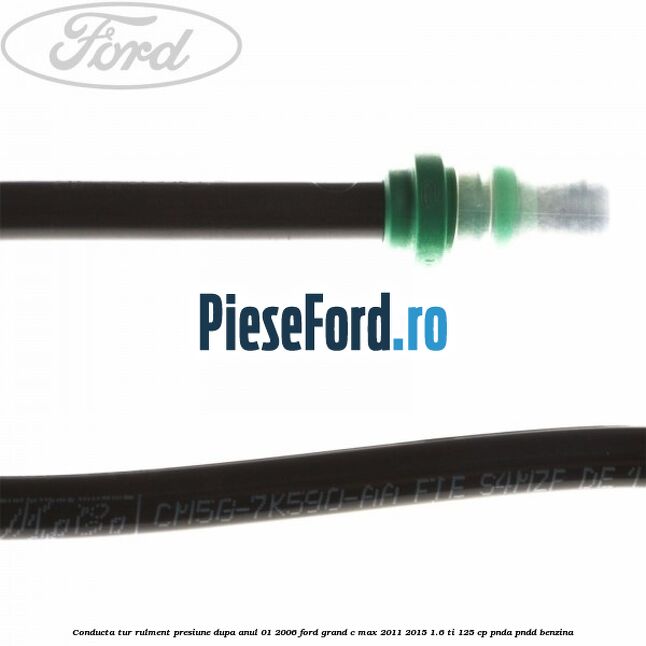 Conducta tur rulment presiune dupa anul 01/2006 Ford Grand C-Max 2011-2015 1.6 Ti 125 cp PNDA, PNDD benzina