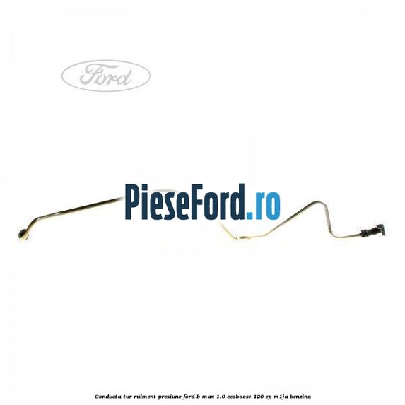 Conducta tur rulment presiune Ford B-Max 1.0 EcoBoost 120 cp M1JA benzina